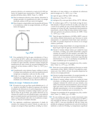 PROBLEMAS 365
potencia eléctrica a la resistencia a razón de 8,5 kW por
metro de longitud para mantenerla a 1500 K cuando las
paredes del horno están a 500 K. Tome T0 = 300 K.
(a) Para la resistencia eléctrica como sistema, determine la
exergía asociada a la transferencia de calor y la exergía
destruida, ambas en kW por metro de longitud.
(b) Para el espacio comprendido entre las paredes del horno
y la resistencia, evalúe la exergía destruida, en kW por
metro de longitud.
7.29 Una cantidad de 0,2 kg de agua, inicialmente a 9 bar y
con un título del 40%, sufren una expansión internamente
reversible a presión y temperatura constantes hasta alcanzar
el estado de vapor saturado, mientras reciben energía por
transferencia de calor a través de una pared delgada que los
separa de un foco térmico a 600 K. Tome T0 = 25°C y p0 =
0,1 MPa.
(a) Considerando como sistema el agua, evalúese el calor y
el trabajo intercambiados así como las transferencias de
exergía que acompañan a cada uno de ellos, en kJ.
(b) Evalúe la exergía destruida, en kJ, para un sistema
ampliado que englobe al agua y a la pared. Compare este
resultado con el obtenido en (a) y discuta la diferencia.
Balance de exergía – Volúmenes de control
7.30 El estado de un gas que fluye queda definido por h, s, C
y z, donde la velocidad y la altura se expresan con relación
al ambiente de referencia en el cual la temperatura es T0 y la
presión p0. Determine el máximo trabajo teórico, por uni-
dad de masa de gas de flujo, que podría obtenerse en un
volumen de control con una entrada (el gas) y una salida (el
gas en su estado muerto), que funcionara en estado estacio-
nario e intercambiando calor sólo con el ambiente a tempe-
ratura T0. Discuta el resultado obtenido.
7.31 Las siguientes condiciones representan el estado de
entrada a un volumen de control. Calcule, en cada caso, la
exergía y la exergía de flujo específicas, en kJ/kg. La veloci-
dad dada es el valor relativo a un ambiente de referencia
para la exergía con T0 = 20°C, y p0 = 1 bar.
(a) vapor de agua a 100 bar, 520ºC 100 m/s,
(b) amoníaco a 3 bar, 0ºC, 5 m/s,
(c) nitrógeno (N2) como gas ideal a 50 bar, 527ºC, 200 m/s.
7.32 Se conduce agua a 25ºC y 1 bar desde un lago de mon-
taña situado a 1 km por encima de un valle y se la deja caer
a través de la turbina de una central hidráulica hasta un
estanque en la base del valle. Suponiendo funcionamiento
estacionario, calcule el flujo de masa mínimo teórico reque-
rido para generar una potencia eléctrica de 1MW. Tome
T0 = 25°C y p0 = 1 bar.
7.33 Vapor de agua, inicialmente a 4,0 MPa y 400ºC, entra en
una turbina aislada térmicamente que funciona en modo
estacionario y se expansiona hasta hasta vapor saturado a
0,1 MPa. Se pueden despreciar los efectos en la energía
cinética y potencial.
(a) Calcule el trabajo desarrollado y la exergía destruida, en
kJ por kg de vapor de agua que atraviesa la turbina.
(b) Calcule el máximo trabajo teórico por unidad de masa
circulante, en kJ/kg, que podría desarrollar cualquier
volumen de control con una entrada y una salida, fun-
cionando estacionariamente, por el cual pasa vapor que
entra y sale en las mismas condiciones especificadas
anteriormente y a la vez se produjese una pérdida de
calor al ambiente que se encuentra a T0.
Compare los resultados de los apartados (a) y (b) y comén-
telos. Tome T0 = 27°C y p0 = 0,1 MPa.
7.34 Entra aire en una turbina aislada que funciona en modo
estacionario a 8 bar, 500 K y 150 m/s. A la salida las condi-
ciones son 1 bar, 320 K y 10 m/s. Se pueden despreciar los
efectos en la energía potencial.
(a) Calcule el trabajo desarrollado y la exergía destruida, en
kJ por kg de aire que pasa a través de la turbina.
(b) Calcule el máximo trabajo teórico por unidad de masa
circulante, en kJ/kg que podría ser desarrollado por
cualquier volumen de control con una entrada y una
salida, funcionando estacionariamente, por el cual pasa
vapor que entra y sale en las mismas condiciones espe-
cificadas anteriormente y a la vez se produjese una pér-
dida de calor al ambiente que se encuentra a T0.
Compare los resultados de los apartados (a) y (b) y comén-
telos. Tome T0 = 300 K, y p0 = 0,1 MPa.
7.35 En una turbina que opera en estado estacionario entra
vapor a una presión de 30 bar, una temperatura de 400°C y
una velocidad de 160 m/s. El vapor sale de la turbina satu-
rado a 100°C y con una velocidad de 100 m/s. Existe una
pérdida de energía por transferencia de calor de la turbina al
ambiente a razón de 30 kJ/kg. La temperatura superficial
Figura P7.28
Resistencia a 1500 K
Paredes del horno a 500 K
 