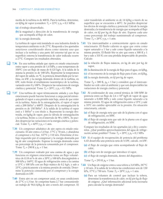 366 CAPITULO 7. ANÁLISIS EXERGÉTICO
media de la turbina es de 400 K. Para la turbina, determine,
en kJ/kg de vapor (considere T0 = 22°C y p0 = 0,1 MPa):
(a) el trabajo desarrollado,
(b) la magnitud y dirección de la transferencia de exergía
que acompaña al flujo de calor,
(c) la exergía destruida.
La turbina de vapor está instalada en una industria donde la
temperatura ambiente es de 27°C. Responda a los apartados
anteriores considerando ahora como sistema uno que
incluye a la turbina y una parte del entorno tal que en su
superficie externa la transferencia de calor indicada ocurre
a 27°C. Compare los resultados obtenidos.
7.36 En una turbina aislada que opera en estado estacionario
entra vapor a una presión de 1,4 MPa, y una temperatura de
350°C con un flujo de masa de 0,125 kg/s. A la salida de la
misma la presión es de 100 kPa. Represente la temperatura
del vapor de salida, en ºC, la potencia desarrollada por la tur-
bina, en kW, y la exergía destruida dentro de la turbina, en
kW, todo frente al rendimiento isoentrópico de la turbina,
variando entre 0 y 100%. Desprecie las variaciones de energía
cinética y potencial. Tome T0 = 20°C, y p0 = 0,1 MPa.
7.37 Una turbina de vapor térmicamente aislada y con flujo
estacionario puede hacerse funcionar a carga parcial estran-
gulando el vapor a una presión más baja, antes de que entre
en la turbina. Antes de la estrangulación, el vapor el vapor
está a 200 lbf/in2
y 600ºF. Después de la estrangulación la
presión es de 150 lbf/in2
. A la salida de la turbina el vapor
está a 1 lbf/in2
y con título x. Represente la exergía des-
truida, en kg/kg de vapor, para la válvula de estrangulación
y la turbina, frente a x en el intervalo de 90 a 100%. Se pue-
den despreciar las variaciones en la energía cinética y poten-
cial. Tome T0 = 60ºF y p0 = 1 atm.
7.38 Un compresor adiabático de aire opera en estado esta-
cionario. El aire entra a 1,4 bar, 17°C y 70 m/s, y abandona
el compresor a 4,2 bar, 147°C y 110 m/s. Determine el tra-
bajo requerido por el compresor y la exergía destruida por
kg de aire comprimido. Exprese la exergía destruida como
un porcentaje de la potencia consumida por el compresor.
Tome T0 = 290 K y p0 = 1 bar.
7.39 Un compresor rodeado por una camisa de agua y que
funciona en régimen estacionario toma un flujo volumé-
trico de 0,18 m3
/s de aire a 20°C y 100 kPa descargándolo a
500 kPa y 160°C. El agua de refrigeración entra a la camisa
a 15°C y 100 kPa con un flujo másico de 0,2 kg/s, y sale a
25°C y prácticamente a la misma presión de entrada. Deter-
mine la potencia consumida por el compresor y la exergía
destruida en kW.
7.40 Entra aire en un compresor axial, en unas condiciones
de 27°C y 1,3 bar. Se comprime hasta 2,7 bar consumiendo
un trabajo de 94,6 kJ/kg de aire a través del compresor. El
calor transferido al ambiente es de 14 kJ/kg a través de su
superficie que se encuentra a 40°C. Se pueden despreciar
los efectos de energía cinética y potencial. Calcule la exergía
destruida y la transferencia de exergía que acompaña al flujo
de calor, en kJ por kg de flujo de aire. Exprese cada uno
como porcentaje del trabajo suministrado al compresor.
Tome T0 = 20°C y p0 = 1 atm.
7.41 Un intercambiador a contracorriente opera en estado
estacionario. El fluido caliente es agua que entra como
vapor saturado a 1 bar y sale como líquido saturado a la
misma presión. El fluido frío es aire que entra a 300 K y 1
bar y sale a 335 K con una pérdida despreciable de presión.
Calcule:
(a) la relación de flujos másicos, en kg de aire por kg de
vapor,
(b) la disminución de la exergía de flujo para el agua, en kJ/kg,
(c) el incremento de la exergía de flujo para el aire, en kJ/kg,
(d) la exergía destruida, en kJ por kg de vapor,
Tome T0 = 300 K, p0 = 1 bar y considere que el intercam-
biador no cede calor al ambiente y que son despreciables las
variaciones de energía cinética y potencial.
7.42 Al condensador de una central térmica de 100 MW de
potencia entra un flujo de 2,6 × 105
kg/h de vapor de agua
saturado a 0,008 MPa y sale como líquido saturado a la
misma presión. El agua de refrigeración entra a 15ºC y sale
a 35ºC sin cambio apreciable en la presión. En situación
estacionaria, calcule:
(a) el flujo de energía neta que sale de la planta con el agua
de refrigaración, en MW,
(b) el flujo de exergía neta que sale de la planta con el agua
de refrigeración, en MW.
Compare los resultados de los apartados (a) y (b) y comén-
telos. ¿Qué posibles aprovechamientos del agua de refrige-
ración serían posibles? Tome T0 = 20°C y p0 = 0,1 MPa.
7.43 Si el equipo de recuperación de potencia del problema
6.43 desarrolla una potencia neta de 6 kW, calcule, en kW:
(a) el flujo de exergía que entra acompañando al flujo de
calor,
(b) el flujo neto de exergía que introduce el vapor,
(c) el flujo de exergía destruida, dentro del dispositivo.
Tome T0 = 293 K p0 = 1 bar.
7.44 Un flujo de oxígeno entra a una tobera a 3,8 MPa, 387°C
y 10 m/s. A la salida de la tobera las condiciones son de 150
kPa, 37°C y 750 m/s. Tome T0 = 20°C y p0 = 1 atm.
(a) Para un volumen de control que incluye la tobera,
determine la transferencia de calor, en kJ por kg de flujo
de oxígeno. ¿Qué información adicional sería necesaria
para calcular la exergía destruida?
 