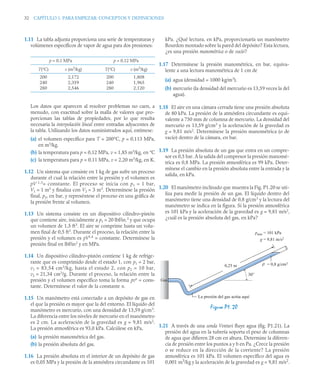 32 CAPÍTULO 1. PARA EMPEZAR: CONCEPTOS Y DEFINICIONES
1.11 La tabla adjunta proporciona una serie de temperaturas y
volúmenes específicos de vapor de agua para dos presiones:
Los datos que aparecen al resolver problemas no caen, a
menudo, con exactitud sobre la malla de valores que pro-
porcionan las tablas de propiedades, por lo que resulta
necesaria la interpolación lineal entre entradas adyacentes de
la tabla. Utilizando los datos suministrados aquí, estímese:
(a) el volumen específico para T = 200°C, p = 0,113 MPa,
en m3
/kg.
(b) la temperatura para p = 0,12 MPa, v = 1,85 m3
/kg, en °C
(c) la temperatura para p = 0,11 MPa, v = 2,20 m3
/kg, en K.
1.12 Un sistema que consiste en 1 kg de gas sufre un proceso
durante el cual la relación entre la presión y el volumen es
pV 1,3
= constante. El proceso se inicia con p1 = 1 bar,
V1 = 1 m3
y finaliza con V2 = 3 m3
. Determínese la presión
final, p2, en bar, y represéntese el proceso en una gráfica de
la presión frente al volumen.
1.13 Un sistema consiste en un dispositivo cilindro–pistón
que contiene aire, inicialmente a p1 = 20 lbf/in.2
y que ocupa
un volumen de 1,5 ft3
. El aire se comprime hasta un volu-
men final de 0,5 ft3
. Durante el proceso, la relación entre la
presión y el volumen es pV1,4
= constante. Determínese la
presión final en lbf/in2
y en MPa.
1.14 Un dispositivo cilindro–pistón contiene 1 kg de refrige-
rante que es comprimido desde el estado 1, con p1 = 2 bar,
v1 = 83,54 cm3
/kg, hasta el estado 2, con p2 = 10 bar,
v2 = 21,34 cm3
/g. Durante el proceso, la relación entre la
presión y el volumen específico toma la forma pvn
= cons-
tante. Determínese el valor de la constante n.
1.15 Un manómetro está conectado a un depósito de gas en
el que la presión es mayor que la del entorno. El líquido del
manómetro es mercurio, con una densidad de 13,59 g/cm3
.
La diferencia entre los niveles de mercurio en el manómetro
es 2 cm. La aceleración de la gravedad es g = 9,81 m/s2
.
La presión atmosférica es 93,0 kPa. Calcúlese en kPa,
(a) la presión manométrica del gas.
(b) la presión absoluta del gas.
1.16 La presión absoluta en el interior de un depósito de gas
es 0,05 MPa y la presión de la atmósfera circundante es 101
kPa. ¿Qué lectura, en kPa, proporcionaría un manómetro
Bourdon montado sobre la pared del depósito? Esta lectura,
¿es una presión manométrica o de vacío?
1.17 Determínese la presión manométrica, en bar, equiva-
lente a una lectura manométrica de 1 cm de
(a) agua (densidad = 1000 kg/m3
).
(b) mercurio (la densidad del mercurio es 13,59 veces la del
agua).
1.18 El aire en una cámara cerrada tiene una presión absoluta
de 80 kPa. La presión de la atmósfera circundante es equi-
valente a 750 mm de columna de mercurio. La densidad del
mercurio es 13,59 g/cm3
y la aceleración de la gravedad es
g = 9,81 m/s2
. Determínese la presión manométrica (o de
vacío) dentro de la cámara, en bar.
1.19 La presión absoluta de un gas que entra en un compre-
sor es 0,5 bar. A la salida del compresor la presión manomé-
trica es 0,8 MPa. La presión atmosférica es 99 kPa. Deter-
mínese el cambio en la presión absoluta entre la entrada y la
salida, en kPa.
1.20 El manómetro inclinado que muestra la Fig. P1.20 se uti-
liza para medir la presión de un gas. El líquido dentro del
manómetro tiene una densidad de 0,8 g/cm3
y la lectura del
manómetro se indica en la figura. Si la presión atmosférica
es 101 kPa y la aceleración de la gravedad es g = 9,81 m/s2
,
¿cuál es la presión absoluta del gas, en kPa?
1.21 A través de una sonda Venturi fluye agua (fig. P1.21). La
presión del agua en la tubería soporta el peso de columnas
de agua que difieren 28 cm en altura. Determine la diferen-
cia de presión entre los puntos a y b en Pa. ¿Crece la presión
o se reduce en la dirección de la corriente? La presión
atmosférica es 101 kPa. El volumen específico del agua es
0,001 m3
/kg y la aceleración de la gravedad es g = 9,81 m/s2
.
p = 0,1 MPa p = 0,12 MPa
T(°C) v (m3
/kg) T(°C) v (m3
/kg)
200
240
280
2,172
2,359
2,546
200
240
280
1,808
1,965
2,120
Figura P1. 20
Gas
La presión del gas actúa aquí
0,25 m
patm = 101 kPa
g = 9,81 m/s2
= 0,8 g/cm3
30°
ρ
 