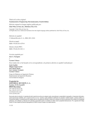 7tWXORGHODREUDRULJLQDO
Fundamentals of Engineering Thermodynamics, Fourth Edition
(GLFLyQRULJLQDOHQOHQJXDLQJOHVDSXEOLFDGDSRU
John Wiley  Sons, Inc., Hoboken (NJ), USA
Copyright © John Wiley  Sons, Inc.
All Rights Reserved. Authorized translation from the English language edition published by John Wiley  Sons, Inc.
(GLFLyQHQHVSDxRO
9HUVLyQHVSDxRODSRU
José A. Turégano

Carmen Velasco
(VWDWUDGXFFLyQVHKDEDVDGRHQODFRUUHVSRQGLHQWHDODSULPHUDHGLFLyQHQHVSDxROUHDOL]DGDSRU
Jesús Guallar
Miguel Ángel Lozano
José María Marín
José Antonio Turégano
Carmen Velasco
Grupo de Didáctica en Ingeniería Térmica
Departamento de Ingeniería Mecánica
Universidad de Zaragoza
Propiedad de:
EDITORIAL REVERTÉ, S. A.
Loreto, 13-15, Local B
08029 Barcelona
Tel: (34) 93 419 33 36
Fax: (34) 93 419 51 89
reverte@reverte.com
www.reverte.com
Reservadostodoslosderechos.Lareproduccióntotaloparcialdeestaobra,porcualquiermediooprocedimiento,comprendidoslareprografíayeltratamientoinformático,
queda rigurosamente prohibida, salvo excepción prevista en la ley. Asimismo queda prohibida la distribución de ejemplares mediante alquiler o préstamo públicos, la
comunicación pública y la transformación de cualquier parte de esta publicación (incluido el diseño de la cubierta) sin la previa autorización de los titulares de la propiedad
intelectual y de la Editorial. La infracción de los derechos mencionados puede ser constitutiva de delito contra la propiedad intelectual (arts. 270 y siguientes del Código
Penal).ElCentroEspañoldeDerechosReprográficos(CEDRO)velaporelrespetoaloscitadosderechos.
# 1239
© Editorial Reverté, S. A., 2004, 2015, 2018
Edición en papel:
ISBN: 978-84-291-4379-9
Edición e-book (PDF):
ISBN: 978-84-291-9411-1
 