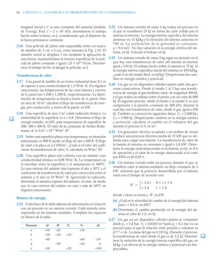 80 CAPITULO 2. LA ENERGÍA Y EL PRIMER PRINCIPIO DE LA TERMODINÁMICA
longitud inicial y C es una constante del material (módulo
de Young). Para C = 2 × 107
kPa, determínese el trabajo
hecho sobre la barra, en J, considerando que el diámetro de
la barra permanece constante.
2.16 Una película de jabón está suspendida sobre un marco
de alambre de 5 cm × 5 cm, como muestra la Fig. 2.10. El
alambre móvil se desplaza 1 cm mediante la aplicación de
una fuerza, manteniéndose la tensión superficial de la pelí-
cula de jabón constante e igual a 25 × 10–5
N/cm. Determí-
nese el trabajo hecho al alargar la película, en J.
Transferencia de calor
2.17 Una pared de ladrillo de un horno industrial tiene 0,1 m
de espesor y una conductividad de 1,5 W/m ·K. En régimen
estacionario, las temperaturas de las caras interna y externa
de la pared son 1.500 y 1.200 K, respectivamente. La distri-
bución de temperaturas es lineal a través de la pared. Para
un área de 10 m2
calcúlese el flujo de transferencia de ener-
gía, por conducción, a través de la pared, en kW.
2.18 Una superficie de área 2 m2
emite radiación térmica. La
emisividad de la superficie es ε = 0,8. Determine el flujo de
energía emitido, en kW, para temperaturas de superficie de
200, 300 y 500 K. El valor de la constante de Stefan–Boltz-
mann, σ, es 5,67 × 10–8
W/m2
·K4
.
2.19 Sobre una superficie plana cuya temperatura, en situación
estacionaria, es 400 K incide un flujo de aire a 500 K. El flujo
de calor a la placa es 2,5 kW/m2
. ¿Cuál es el valor del coefi-
ciente de transferencia de calor, h, calculado en W/m2
·K?
2.20 Una superficie plana está cubierta con un aislante cuya
conductividad térmica es 0,08 W/m ·K. La temperatura en
la interfase entre la superficie y el aislamiento es 300°C.
La cara externa del aislante está expuesta al aire a 30°C y el
coeficiente de transferencia de calor por convección entre el
aislante y el aire es 10 W/m2
· K. Ignorando la radiación,
determine el mínimo espesor del aislante, en mm, de modo
que la cara exterior del mismo no esté a más de 60°C en
régimen estacionario.
Balance de energía
2.21 Cada línea de la tabla adjunta da información en relación
con un proceso en un sistema cerrado. Cada entrada viene
expresada en las mismas unidades. Complete los espacios
en blanco de la tabla.
2.22 Un sistema cerrado de masa 2 kg realiza un proceso en
el que se transfieren 25 kJ en forma de calor cedido por el
sistema al entorno. La energía interna específica del sistema
disminuye en 15 kJ/kg y la elevación del sistema aumenta en
700 m. La aceleración de la gravedad es constante,
g = 9,6 m/s2
. No hay variación en la energía cinética del sis-
tema, en kJ. Calcular el trabajo en kJ.
2.23 Un sistema cerrado de masa 3 kg sigue un proceso en el
que hay una transferencia de calor del sistema al entorno
igual a 150 kJ. El trabajo hecho sobre el sistema es 75 kJ. Si
la energía interna específica inicial del sistema es 450 kJ/kg,
¿cuál es la del estado final, en kJ/kg? Despréciense los cam-
bios en energía cinética y potencial.
2.24 Un gas en un dispositivo cilindro–pistón sufre dos pro-
cesos consecutivos. Desde el estado 1 al 2 hay una transfe-
rencia de energía al gas mediante calor, de magnitud 500 kJ,
y el gas realiza un trabajo sobre el pistón con un valor de 800
kJ. El segundo proceso, desde el estado 2 al estado 3, es una
compresión a la presión constante de 400 kPa, durante la
cual hay una transferencia de calor, desde el gas, igual a 450
kJ. También se conocen los siguientes datos: U1 = 2.000 kJ y
U3 = 3.500 kJ. Despreciando cambios en la energía cinética
y potencial, calcúlese el cambio en el volumen del gas
durante el proceso 2–3, en m3
.
2.25 Un generador eléctrico acoplado a un molino de viento
produce una potencia eléctrica media de 15 kW que es uti-
lizada para cargar una batería. La transferencia de calor de
la batería al entorno es constante e igual a 1,8 kW. Deter-
mine la energía total almacenada en la batería, en kJ, en 8 h
de operación y el valor de la energía almacenada si el coste
por kWh es de 0,09 u.
2.26 Un sistema cerrado sufre un proceso durante el que se
transfiere calor al sistema mediante un flujo constante de 3
kW, mientras que la potencia desarrollada por el sistema
varía con el tiempo de acuerdo con
donde t viene en horas y en kW.
(a) ¿Cuál es la velocidad de cambio de la energía del sistema
para t = 0,6 h, en kW?
(b) Determine el cambio producido en la energía del sis-
tema al cabo de 2 h, en kJ.
2.27 Un gas en un dispositivo cilindro–pistón se comprime
desde p1 = 3,4 bar, V1 = 0,0283 m3
hasta p2 = 8,2 bar en un
proceso para el que la relación entre presión y volumen es
pV1,2
= cte. La masa del gas es 0,183 kg. Durante el proceso,
la transferencia de calor desde el gas es de 2,2 kJ. Determí-
nese la variación de la energía interna específica del gas, en
kJ/kg. Los efectos de la energía cinética y potencial son des-
preciables.
Proceso Q W E1 E2 ΔE
a +50 –20 +50
b +50 +20 +20
c –40 +60 +20
d –90 +50 0
e +50 +20 –100
Ẇ
+ 2,4 t 0 t 1 h


+ 2,4 t 1 h

⎩
⎨
⎧

Ẇ
 