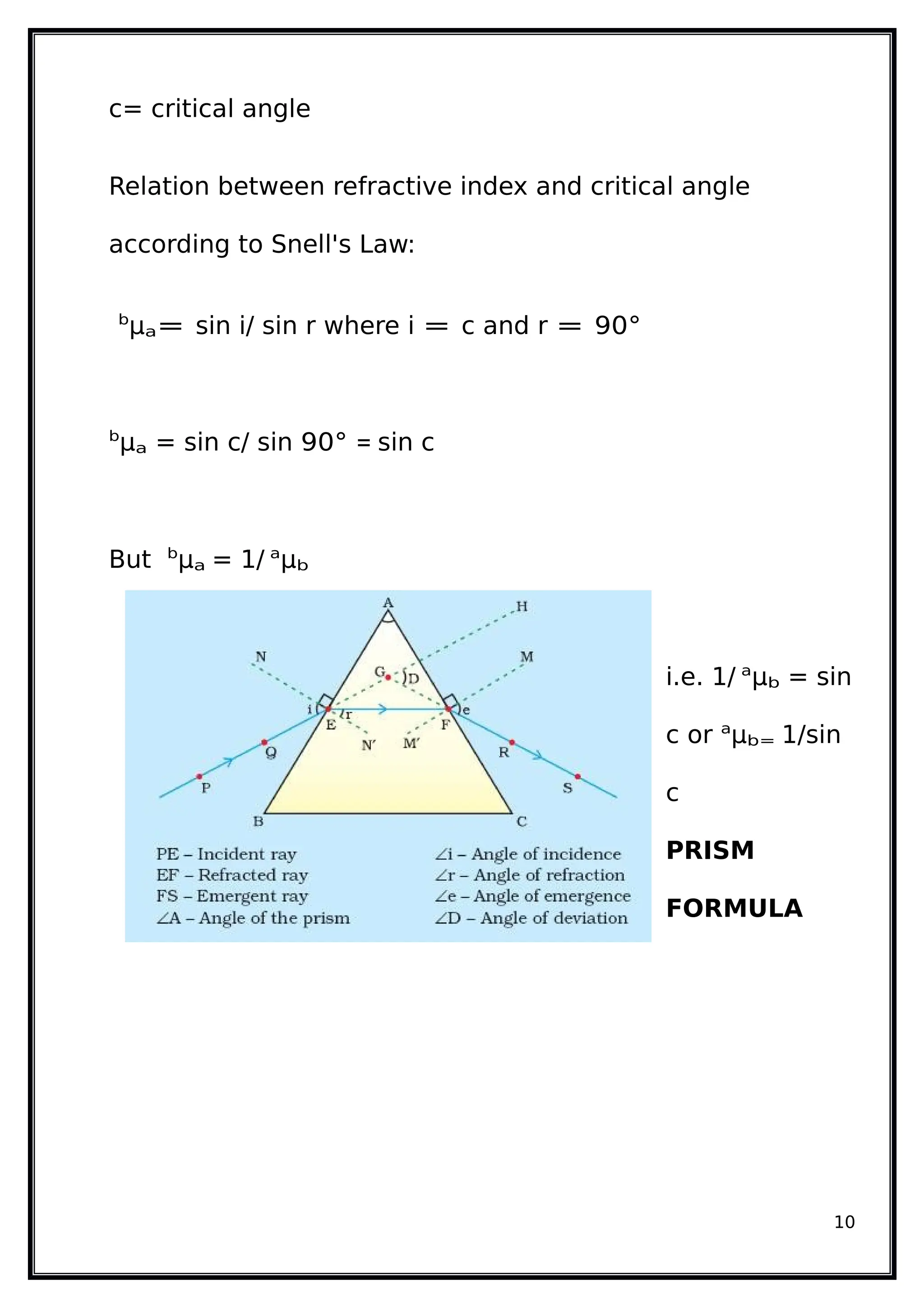 c= critical angle
Relation between refractive index and critical angle
according to Snell's Law:
b
µa= sin i/ sin r where i = c and r = 90°
b
µa = sin c/ sin 90° = sin c
But b
µa = 1/ a
µb
i.e. 1/ a
µb = sin
c or a
µb= 1/sin
c
PRISM
FORMULA
10
 