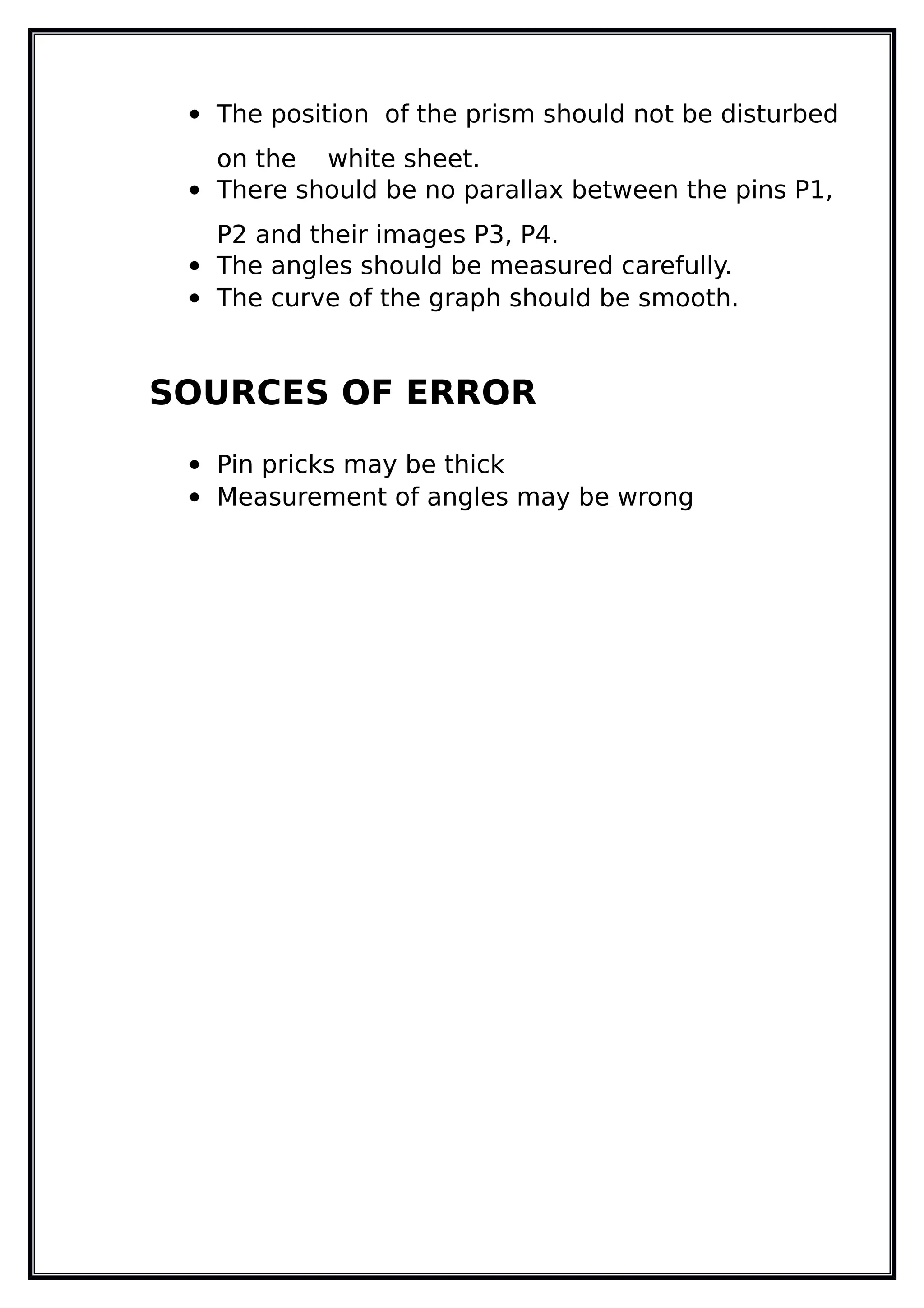  The position of the prism should not be disturbed
on the white sheet.
 There should be no parallax between the pins P1,
P2 and their images P3, P4.
 The angles should be measured carefully.
 The curve of the graph should be smooth.
SOURCES OF ERROR
 Pin pricks may be thick
 Measurement of angles may be wrong
 