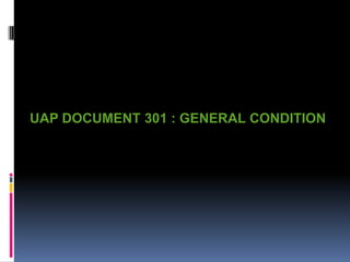 207
UAP DOCUMENT 301 : GENERAL CONDITION
 