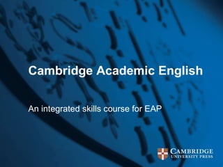 Cambridge Academic English
An integrated skills course for EAP
 