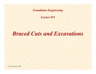 Foundation Engineering
Foundation Engineering
Lecture #
Lecture #31
31
Braced Cuts and Excavations
L. Prieto-Portar 2008
 