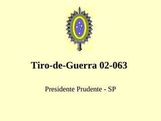 Tiro-de-Guerra 02-063
Presidente Prudente - SP
 