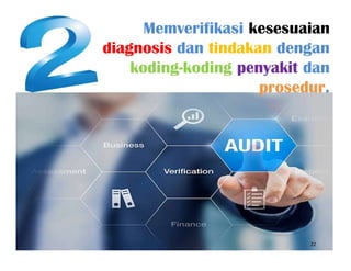 22
Memverifikasi kesesuaian
diagnosis dan tindakan dengan
koding-koding penyakit dan
prosedur.
 