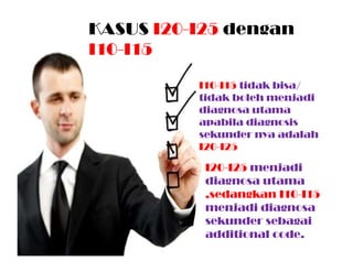 51
I10-I15 tidak bisa/
tidak boleh menjadi
diagnosa utama
apabila diagnosis
sekunder nya adalah
I20-I25
I20-I25 menjadi
diagnosa utama
,sedangkan I10-I15
menjadi diagnosa
sekunder sebagai
additional code.
 