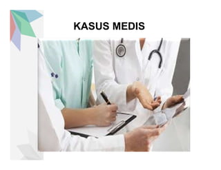 KASUS MEDIS
 