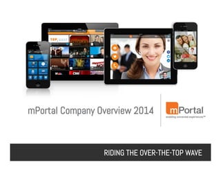 RIDING THE OVER-THE-TOP WAVE
mPortal Company Overview 2014
 