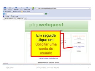 Em seguida
              clique em:
             Solicitar uma
               conta de
                usuário


02/11/2010   Criado por Elton Fernando - NTEPPC   5
 