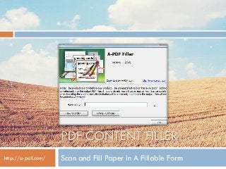 PDF CONTENT FILLER
Scan and Fill Paper in A Fillable Formhttp://a-pdf.com/
 