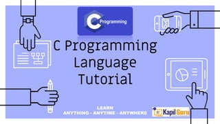 C Programming
Language
Tutorial
LEARN
ANYTHING - ANYTIME - ANYWHERE
 