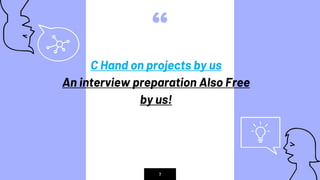 “
▹ C Hand on projects by us
An interview preparation Also Free
by us!
7
 