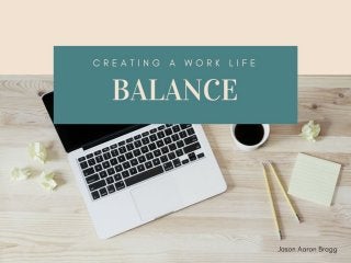 Creating a Work Life Balance | Jason Aaron Bragg