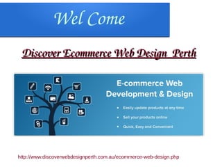 Wel Come 
Discover Ecommerce Web Design  PerthDiscover Ecommerce Web Design  Perth
http://www.discoverwebdesignperth.com.au/ecommerce-web-design.php
 