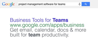 project management software for teams
Business Tools for Teams!
www.google.com/apps/business
Get email, calendar, docs & more
built for team productivity.
 