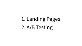 1. Landing Pages
2. A/B Testing
 