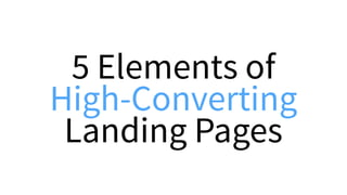 5 Elements of
High-Converting
Landing Pages
 