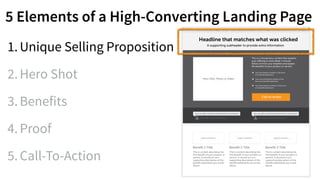 1.Unique Selling Proposition
2.Hero Shot
3.Benefits
4.Proof
5.Call-To-Action
5 Elements of a High-Converting Landing Page
 