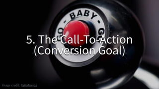 5. The Call-To-Action
(Conversion Goal)
Image credit: PatioTuerca
 