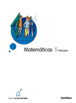 Matemáticas 5PRIMARIA
Santillana
124275 _ 0001-0005.indd 1 17/2/09 13:26:14
124319 _ 0001-0039.indd 35 9/6/09 14:35:32
 