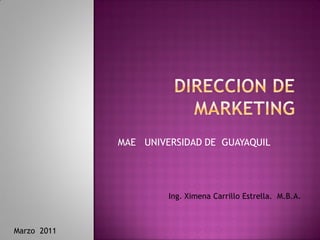 MAE UNIVERSIDAD DE GUAYAQUIL




                      Ing. Ximena Carrillo Estrella. M.B.A.



Marzo 2011
 