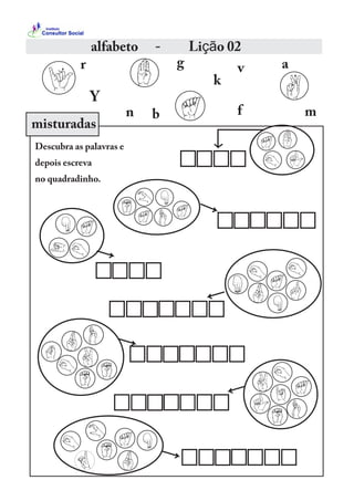 alfabeto - Lição 02
Y
b
k
vr
Descubra as palavras e
depois escreva
no quadradinho.
misturadas
a
f
g
mn
 