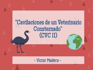 "Victor Madera: Cavilaciones de un Veterinario Consternado (CVC II)"
 