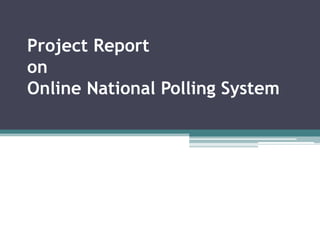 Project Report on Online National Polling System  