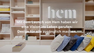 Mit dem Launch von Hem haben wir
eine Vision ins Leben gerufen:
Design für alle zugänglich machen.
 