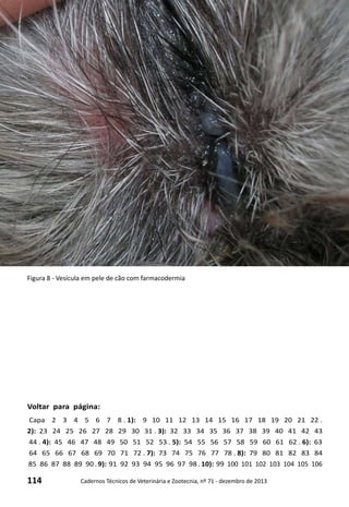 114 Cadernos Técnicos de Veterinária e Zootecnia, nº 71 - dezembro de 2013
Voltar para página:
Capa 2 3 4 5 6 7 8 . 1): 9 10 11 12 13 14 15 16 17 18 19 20 21 22 .
2): 23 24 25 26 27 28 29 30 31 . 3): 32 33 34 35 36 37 38 39 40 41 42 43
44 . 4): 45 46 47 48 49 50 51 52 53 . 5): 54 55 56 57 58 59 60 61 62 . 6): 63
64 65 66 67 68 69 70 71 72 . 7): 73 74 75 76 77 78 . 8): 79 80 81 82 83 84
85 86 87 88 89 90 . 9): 91 92 93 94 95 96 97 98 . 10): 99 100 101 102 103 104 105 106
Figura 8 - Vesícula em pele de cão com farmacodermia
 