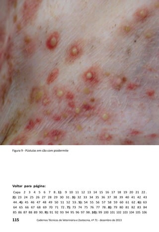 115 Cadernos Técnicos de Veterinária e Zootecnia, nº 71 - dezembro de 2013
Voltar para página:
Capa 2 3 4 5 6 7 8 . 1): 9 10 11 12 13 14 15 16 17 18 19 20 21 22 .
2): 23 24 25 26 27 28 29 30 31 . 3): 32 33 34 35 36 37 38 39 40 41 42 43
44 . 4): 45 46 47 48 49 50 51 52 53 . 5): 54 55 56 57 58 59 60 61 62 . 6): 63
64 65 66 67 68 69 70 71 72 . 7): 73 74 75 76 77 78 . 8): 79 80 81 82 83 84
85 86 87 88 89 90 . 9): 91 92 93 94 95 96 97 98 . 10): 99 100 101 102 103 104 105 106
Figura 9 - Pústulas em cão com piodermite
 