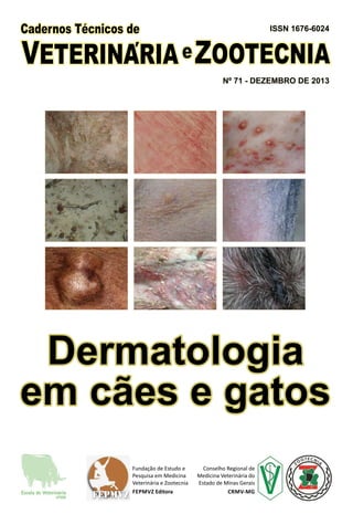 Fundação de Estudo e
Pesquisa em Medicina
Veterinária e Zootecnia
FEPMVZ Editora
Conselho Regional de
Medicina Veterinária do
Estado de Minas Gerais
CRMV-MG
Dermatologia
em cães e gatos
ISSN 1676-6024
Nº 71 - DEZEMBRO DE 2013
 