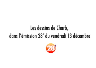 Les dessins de Charb, du vendredi 13 décembre 2013, dans 28'