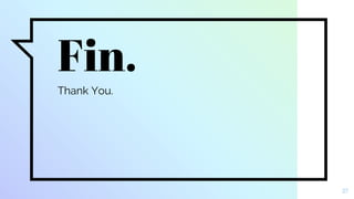 Fin.
Thank You.
27
 
