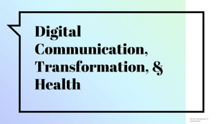 Digital
Communication,
Transformation, &
Health
Not for reproduction or
redistribution
 