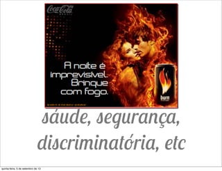 sáude, segurança,
discriminatória, etc
quinta-feira, 5 de setembro de 13
 
