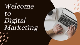 Welcome
to
Digital
Marketing
 