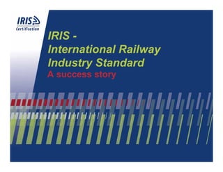 IRIS -
International Railway
Industry Standard
A success story
 
