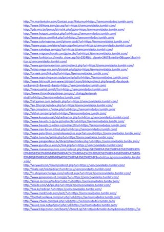 http://m.marilynkohn.com/Contact.aspx?Returnurl=https://semconvidados.tumblr.com/
http://www.999tong.com/go.asp?url=https://semconvidados.tumblr.com/
http://pda.mts.by/bonus/bitrix/rk.php?goto=https://semconvidados.tumblr.com/
http://www.hotgoo.com/out.php?url=https://semconvidados.tumblr.com/
http://www.ybcxz.com/link.php?url=https://semconvidados.tumblr.com/
http://www.coloringcrew.com/iphone-ipad/?url=https://semconvidados.tumblr.com/
https://www.pcgs.com/store/login.aspx?returnurl=https://semconvidados.tumblr.com/
http://www.saitebige.com/go/?url=https://semconvidados.tumblr.com/
http://www.mapsandhotels.com/goto.php?url=https://semconvidados.tumblr.com/
http://www.fcviktoria.cz/media_show.asp?id=2924&id_clanek=2467&media=0&type=1&url=h
ttps://semconvidados.tumblr.com/
http://www.garrisonexcelsior.com/redirect.php?url=https://semconvidados.tumblr.com/
http://video.mega-mir.com/bitrix/rk.php?goto=https://semconvidados.tumblr.com/
http://orseek.com/link.php?url=https://semconvidados.tumblr.com/
http://www.argo-shop.com.ua/gotourl.php?url=https://semconvidados.tumblr.com/
http://www.bitrixsoft.com-www.bitrixsoft.com/bitrix/redirect.php?event1=facebook-
out&event2=&event3=&goto=https://semconvidados.tumblr.com/
http://noexcuselist.com/li/?url=https://semconvidados.tumblr.com/
https://www.thrombosisadviser.com/en/_dialogs/external-
site/?url=https://semconvidados.tumblr.com/
http://ref.gamer.com.tw/redir.php?url=https://semconvidados.tumblr.com/
http://go.20script.ir/index.php?url=https://semconvidados.tumblr.com/
http://go.cmsystem.ir/index.php?url=https://semconvidados.tumblr.com/
http://alzhai.com/url.php?url=https://semconvidados.tumblr.com/
http://www.kurapica.net/vb/redirector.php?url=https://semconvidados.tumblr.com/
http://www.bausch.co.jp/ja-jp/redirect/?url=https://semconvidados.tumblr.com/
http://www.bausch.co.nz/en-nz/redirect/?url=https://semconvidados.tumblr.com/
http://www.iran-forum.ir/out.php?url=https://semconvidados.tumblr.com/
http://www.peterblum.com/releasenotes.aspx?returnurl=https://semconvidados.tumblr.com/
http://sigha.tuna.be/exlink.php?url=https://semconvidados.tumblr.com/
http://www.pangandaran.tv/librari/share/index.php?url=https://semconvidados.tumblr.com/
http://www.gurufocus.com/ic/link.php?url=https://semconvidados.tumblr.com/
http://www.manacomputers.com/redirect.php?blog=%E0%B8%A1%E0%B8%B2%E0%B8%99%
E0%B8%B2%E0%B8%84%E0%B8%AD%E0%B8%A1%E0%B8%9E%E0%B8%B4%E0%B8%A7%E0%
B9%80%E0%B8%95%E0%B8%AD%E0%B8%A3%E0%B9%8C&url=https://semconvidados.tumblr
.com/
http://verywed.com/forum/redirect.php?url=https://semconvidados.tumblr.com/
http://linkle.net/link/redirect?url=https://semconvidados.tumblr.com/
http://m.shopinanchorage.com/redirect.aspx?url=https://semconvidados.tumblr.com/
http://www.generation-nt.com/go/?url=https://semconvidados.tumblr.com/
http://group.so-ten.jp/redirect.php?rurl=https://semconvidados.tumblr.com/
http://loredz.com/vb/go.php?url=https://semconvidados.tumblr.com/
http://bax.kz/redirect?url=https://semconvidados.tumblr.com/
http://www.merkfunds.com/exit/?url=https://semconvidados.tumblr.com/
http://football.sodazaa.com/out.php?url=https://semconvidados.tumblr.com/
http://www.c9wiki.com/link.php?url=https://semconvidados.tumblr.com/
http://kassi2.rosx.net/php/url.php?url=https://semconvidados.tumblr.com/
http://www3.bigcosmic.com/board/s/board.cgi?id=tetsujin&mode=damy&moveurl=https://se
 