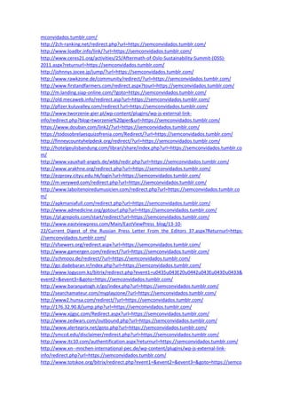 mconvidados.tumblr.com/
http://2ch-ranking.net/redirect.php?url=https://semconvidados.tumblr.com/
http://www.loadbr.info/link/?url=https://semconvidados.tumblr.com/
http://www.ceres21.org/activities/25/Aftermath-of-Oslo-Sustainability-Summit-(OSS)-
2011.aspx?returnurl=https://semconvidados.tumblr.com/
http://johnnys.jocee.jp/jump/?url=https://semconvidados.tumblr.com/
http://www.rawkzone.de/community/redirect/?url=https://semconvidados.tumblr.com/
http://www.firstandfarmers.com/redirect.aspx?tourl=https://semconvidados.tumblr.com/
http://m.landing.siap-online.com/?goto=https://semconvidados.tumblr.com/
http://old.mecaweb.info/redirect.asp?url=https://semconvidados.tumblr.com/
http://pfizer.kuluvalley.com/redirect?url=https://semconvidados.tumblr.com/
http://www.tworzenie-gier.pl/wp-content/plugins/wp-js-external-link-
info/redirect.php?blog=tworzenie%20gier&url=https://semconvidados.tumblr.com/
https://www.douban.com/link2/?url=https://semconvidados.tumblr.com/
https://todosobrelaesquizofrenia.com/Redirect/?url=https://semconvidados.tumblr.com/
http://finneycountyhelpdesk.org/redirect/?url=https://semconvidados.tumblr.com/
http://hotelgeulisbandung.com/librari/share/index.php?url=https://semconvidados.tumblr.co
m/
http://www.vauxhall-angels.de/wbb/redir.php?url=https://semconvidados.tumblr.com/
http://www.arakhne.org/redirect.php?url=https://semconvidados.tumblr.com/
http://ezproxy.cityu.edu.hk/login?url=https://semconvidados.tumblr.com/
http://m.verywed.com/redirect.php?url=https://semconvidados.tumblr.com/
http://www.laboitenoiredumusicien.com/redirect.php?url=https://semconvidados.tumblr.co
m/
http://apkmaniafull.com/redirect.php?url=https://semconvidados.tumblr.com/
http://www.admedicine.org/gotourl.php?url=https://semconvidados.tumblr.com/
https://pl.grepolis.com/start/redirect?url=https://semconvidados.tumblr.com/
http://www.eastviewpress.com/Main/EastViewPress_blog/13-10-
22/Current_Digest_of_the_Russian_Press_Letter_From_the_Editors_37.aspx?Returnurl=https:
//semconvidados.tumblr.com/
http://sfsewers.org/redirect.aspx?url=https://semconvidados.tumblr.com/
http://www.gamergen.com/redirect/?url=https://semconvidados.tumblr.com/
http://schmooz.de/redirect/?url=https://semconvidados.tumblr.com/
http://go.dadebaran.ir/index.php?url=https://semconvidados.tumblr.com/
http://www.logycom.kz/bitrix/redirect.php?event1=u0435u043E20u0442u043Eu043Du0433&
event2=&event3=&goto=https://semconvidados.tumblr.com/
http://www.baranpatogh.ir/go/index.php?url=https://semconvidados.tumblr.com/
http://searchamateur.com/myplayzone/?url=https://semconvidados.tumblr.com/
http://www2.hunsa.com/redirect/?url=https://semconvidados.tumblr.com/
http://176.32.90.8/jump.php?url=https://semconvidados.tumblr.com/
http://www.xjjgsc.com/Redirect.aspx?url=https://semconvidados.tumblr.com/
http://www.zedwars.com/outbound.php?url=https://semconvidados.tumblr.com/
http://www.alerteprix.net/goto.php?url=https://semconvidados.tumblr.com/
http://smccd.edu/disclaimer/redirect.php?url=https://semconvidados.tumblr.com/
http://www.itc10.com/authentification.aspx?returnurl=https://semconvidados.tumblr.com/
http://www.xn--mnchen-international-pec.de/wp-content/plugins/wp-js-external-link-
info/redirect.php?url=https://semconvidados.tumblr.com/
http://www.totskoe.org/bitrix/redirect.php?event1=&event2=&event3=&goto=https://semco
 