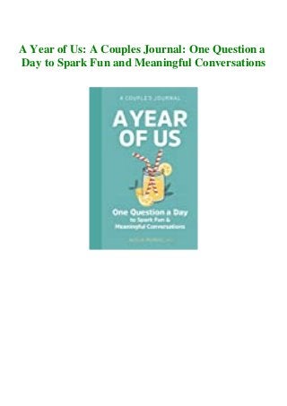 A Year of Us: A Couples Journal: One Question a
Day to Spark Fun and Meaningful Conversations
 