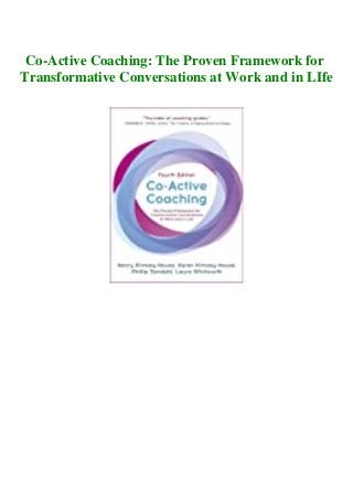 Co-Active Coaching: The Proven Framework for
Transformative Conversations at Work and in LIfe
 