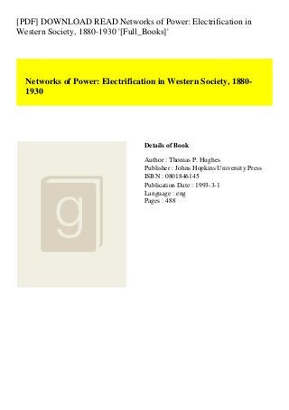 [PDF] DOWNLOAD READ Networks of Power: Electrification in
Western Society, 1880-1930 '[Full_Books]'
Networks of Power: Electrification in Western Society, 1880-
1930
Details of Book
Author : Thomas P. Hughes
Publisher : Johns Hopkins University Press
ISBN : 0801846145
Publication Date : 1993-3-1
Language : eng
Pages : 488
 