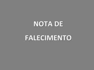 NOTA DE
FALECIMENTO
 