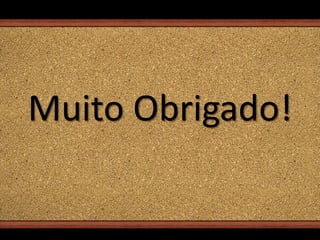 Muito Obrigado!
 