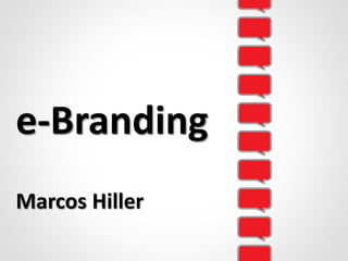 e-Branding
Marcos Hiller
 