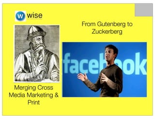 From Gutenberg to
                       Zuckerberg




 Merging Cross
Media Marketing &
      Print
 